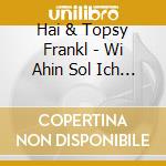 Hai & Topsy Frankl - Wi Ahin Sol Ich Gejn? cd musicale