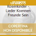 Rosenkinder - Lieder Koennen Freunde Sein cd musicale di Rosenkinder