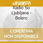 Radio So Ljubljana - Bolero cd musicale di Radio So Ljubljana