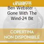 Ben Webster - Gone With The Wind-24 Bit cd musicale di Ben Webster