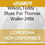 Wilson,Teddy - Blues For Thomas Waller-24Bit cd musicale di Wilson,Teddy