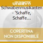 Schwabenmusikanten - 'Schaffe, Schaffe Haeusle' cd