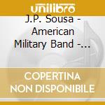 J.P. Sousa - American Military Band - Sousa - Marches cd musicale di J.P. Sousa