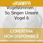 Vogelstimmen - So Singen Unsere Vogel 6 cd
