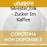 Silvester,Erik - Zucker Im Kaffee cd