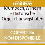 Krumbach,Wilhelm - Historische Orgeln-Ludwigshafen cd musicale di Krumbach,Wilhelm