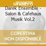 Darek Ensemble - Salon & Cafehaus Musik Vol.2 cd musicale di Darek Ensemble