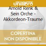Arnold Renk & Sein Orche - Akkordeon-Traume cd musicale di Arnold Renk & Sein Orche