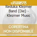 Reduka Klezmer Band (Die) - Klezmer Music cd