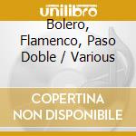 Bolero, Flamenco, Paso Doble / Various cd musicale