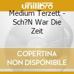 Medium Terzett - Sch?N War Die Zeit cd