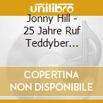 Jonny Hill - 25 Jahre Ruf Teddyber Eins-Vier cd musicale di Jonny Hill