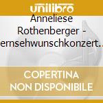 Anneliese Rothenberger - Fernsehwunschkonzert Mit cd musicale di Anneliese Rothenberger