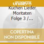Kuchen Lieder Moritaten Folge 3 / Various cd
