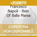 Francesco Napoli - Best Of Balla Mania cd musicale di Francesco Napoli