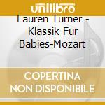 Lauren Turner - Klassik Fur Babies-Mozart cd musicale di Lauren Turner