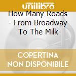 How Many Roads - From Broadway To The Milk cd