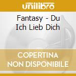 Fantasy - Du Ich Lieb Dich cd musicale di Fantasy