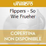 Flippers - So Wie Frueher cd musicale di Flippers
