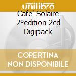 Cafe' Solaire 2°edition 2cd Digipack cd