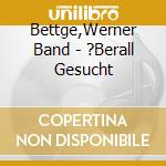 Bettge,Werner Band - ?Berall Gesucht cd