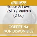 House & Love Vol.3 / Various (2 Cd) cd