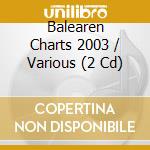 Balearen Charts 2003 / Various (2 Cd) cd musicale di Various Artists