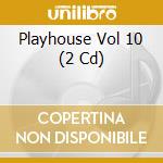 Playhouse Vol 10 (2 Cd) cd musicale