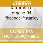 X tromba e organo 94 -*haendel-*stanley- cd musicale di Musica