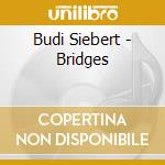 Budi Siebert - Bridges cd musicale di SIEBERT B.