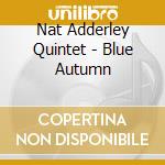 Nat Adderley Quintet - Blue Autumn cd musicale di Nat Adderley Quintet