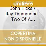 John Hicks / Ray Drummond - Two Of A Kind cd musicale di John Hicks / Ray Drummond