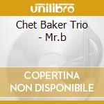 Chet Baker Trio - Mr.b cd musicale di BAKER CHET TRIO