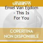 Emiel Van Egdom - This Is For You