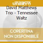 David Matthews Trio - Tennessee Waltz cd