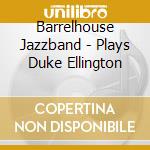 Barrelhouse Jazzband - Plays Duke Ellington cd musicale di Barrelhouse Jazzband