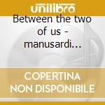 Between the two of us - manusardi guido cd musicale di Guido manusardi & gianni bedor