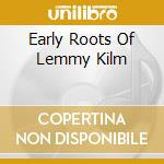 Early Roots Of Lemmy Kilm cd musicale