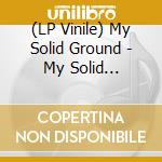 (LP Vinile) My Solid Ground - My Solid Ground-180Gr-