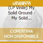 (LP Vinile) My Solid Ground - My Solid Ground-180Gr- cd