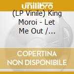 (LP Vinile) King Moroi - Let Me Out / Dr. Cogan (7