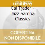 Cal Tjader - Jazz Samba Classics cd musicale di Cal Tjader
