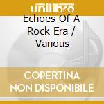 Echoes Of A Rock Era / Various cd