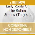 Early Roots Of The Rolling Stones (The) / Various cd musicale