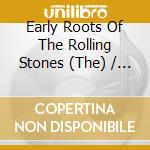 Early Roots Of The Rolling Stones (The) / Various cd