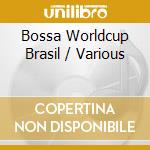 Bossa Worldcup Brasil / Various cd musicale di V/A