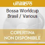Bossa Worldcup Brasil / Various cd