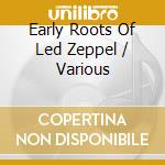 Early Roots Of Led Zeppel / Various cd