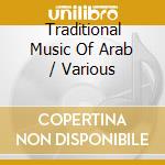 Traditional Music Of Arab / Various cd musicale di V/A