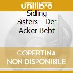 Sidling Sisters - Der Acker Bebt cd musicale di Sidling Sisters